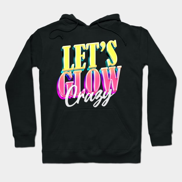 Let's Glow Crazy! Hoodie by undrbolink